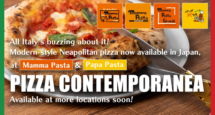 All Italy's buzzing about it!Modern-style Neapolitan pizza now available in Japan, at “Mamma Pasta” and “Papa Pasta”!PIZZA CONTEMPORANEA